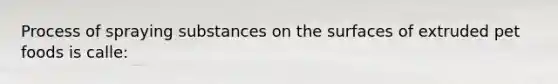 Process of spraying substances on the surfaces of extruded pet foods is calle: