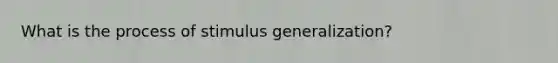 What is the process of stimulus generalization?