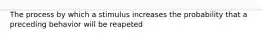 The process by which a stimulus increases the probability that a preceding behavior will be reapeted