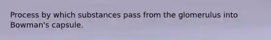 Process by which substances pass from the glomerulus into Bowman's capsule.