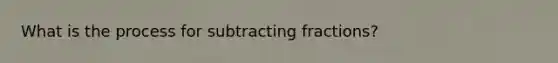 What is the process for subtracting fractions?