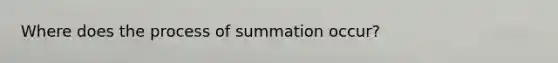 Where does the process of summation occur?