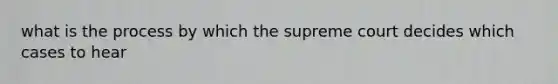 what is the process by which the supreme court decides which cases to hear