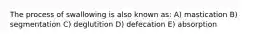 The process of swallowing is also known as: A) mastication B) segmentation C) deglutition D) defecation E) absorption