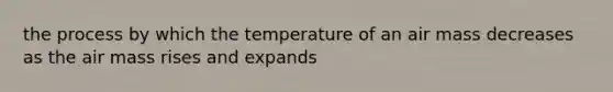 the process by which the temperature of an air mass decreases as the air mass rises and expands