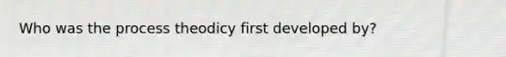 Who was the process theodicy first developed by?