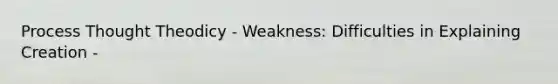 Process Thought Theodicy - Weakness: Difficulties in Explaining Creation -