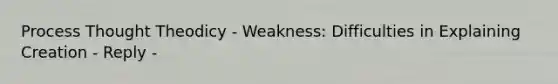 Process Thought Theodicy - Weakness: Difficulties in Explaining Creation - Reply -