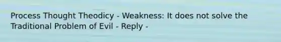 Process Thought Theodicy - Weakness: It does not solve the Traditional Problem of Evil - Reply -