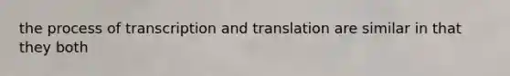 the process of transcription and translation are similar in that they both