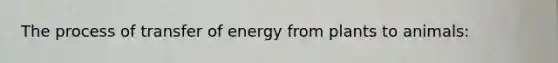 The process of transfer of energy from plants to animals: