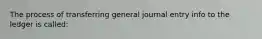 The process of transferring general journal entry info to the ledger is called: