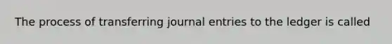 The process of transferring <a href='https://www.questionai.com/knowledge/k7UlY65VeM-journal-entries' class='anchor-knowledge'>journal entries</a> to the ledger is called