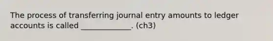 The process of transferring journal entry amounts to ledger accounts is called _____________. (ch3)