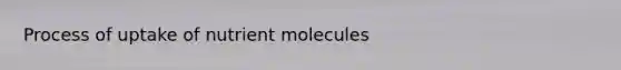 Process of uptake of nutrient molecules