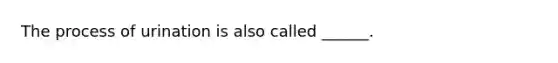 The process of urination is also called ______.