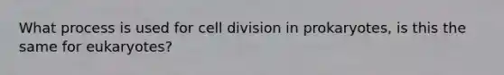 What process is used for cell division in prokaryotes, is this the same for eukaryotes?