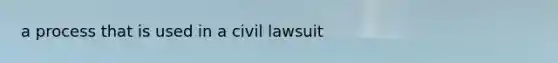 a process that is used in a civil lawsuit