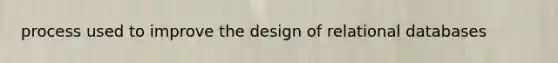 process used to improve the design of relational databases