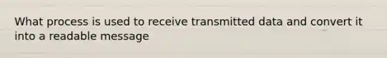 What process is used to receive transmitted data and convert it into a readable message
