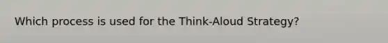 Which process is used for the Think-Aloud Strategy?