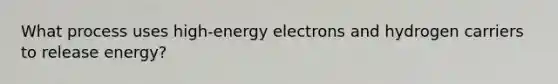 What process uses high-energy electrons and hydrogen carriers to release energy?