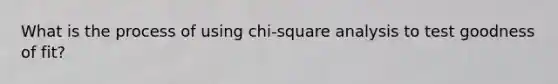 What is the process of using chi-square analysis to test goodness of fit?