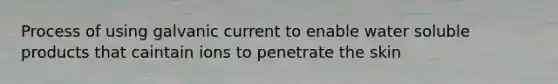 Process of using galvanic current to enable water soluble products that caintain ions to penetrate the skin