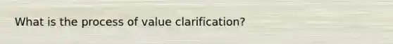 What is the process of value clarification?