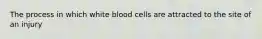 The process in which white blood cells are attracted to the site of an injury