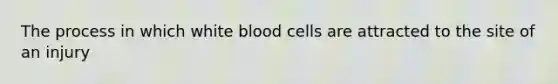 The process in which white blood cells are attracted to the site of an injury