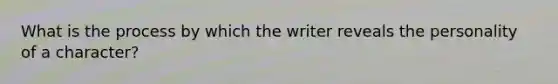 What is the process by which the writer reveals the personality of a character?