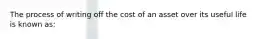 The process of writing off the cost of an asset over its useful life is known as: