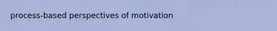 process-based perspectives of motivation