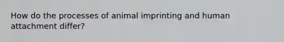 How do the processes of animal imprinting and human attachment differ?