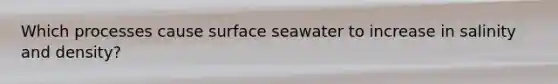 Which processes cause surface seawater to increase in salinity and density?