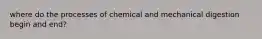 where do the processes of chemical and mechanical digestion begin and end?