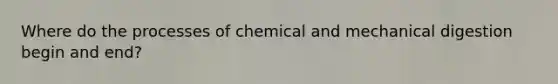 Where do the processes of chemical and mechanical digestion begin and end?