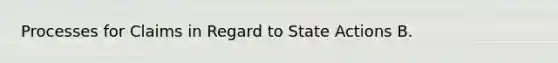 Processes for Claims in Regard to State Actions B.