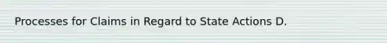 Processes for Claims in Regard to State Actions D.