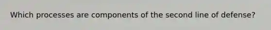 Which processes are components of the second line of defense?