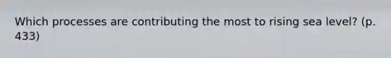 Which processes are contributing the most to rising sea level? (p. 433)