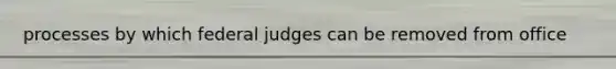 processes by which federal judges can be removed from office