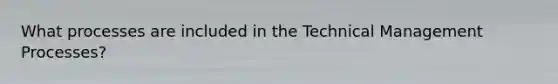 What processes are included in the Technical Management Processes?