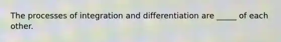 The processes of integration and differentiation are _____ of each other.