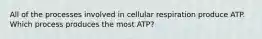 All of the processes involved in cellular respiration produce ATP. Which process produces the most ATP?