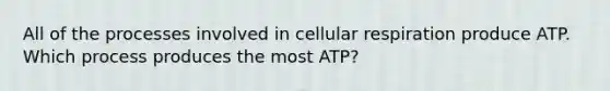 All of the processes involved in cellular respiration produce ATP. Which process produces the most ATP?