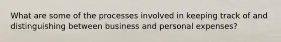 What are some of the processes involved in keeping track of and distinguishing between business and personal expenses?