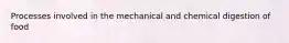 Processes involved in the mechanical and chemical digestion of food