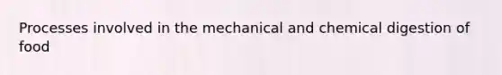 Processes involved in the mechanical and chemical digestion of food